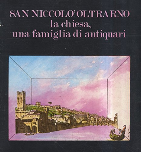 San Niccolò Oltrarno: la chiesa, una famiglia di antiquari. 1 San Niccolò Oltrarno: la chiesa, una famiglia di antiquari. 1