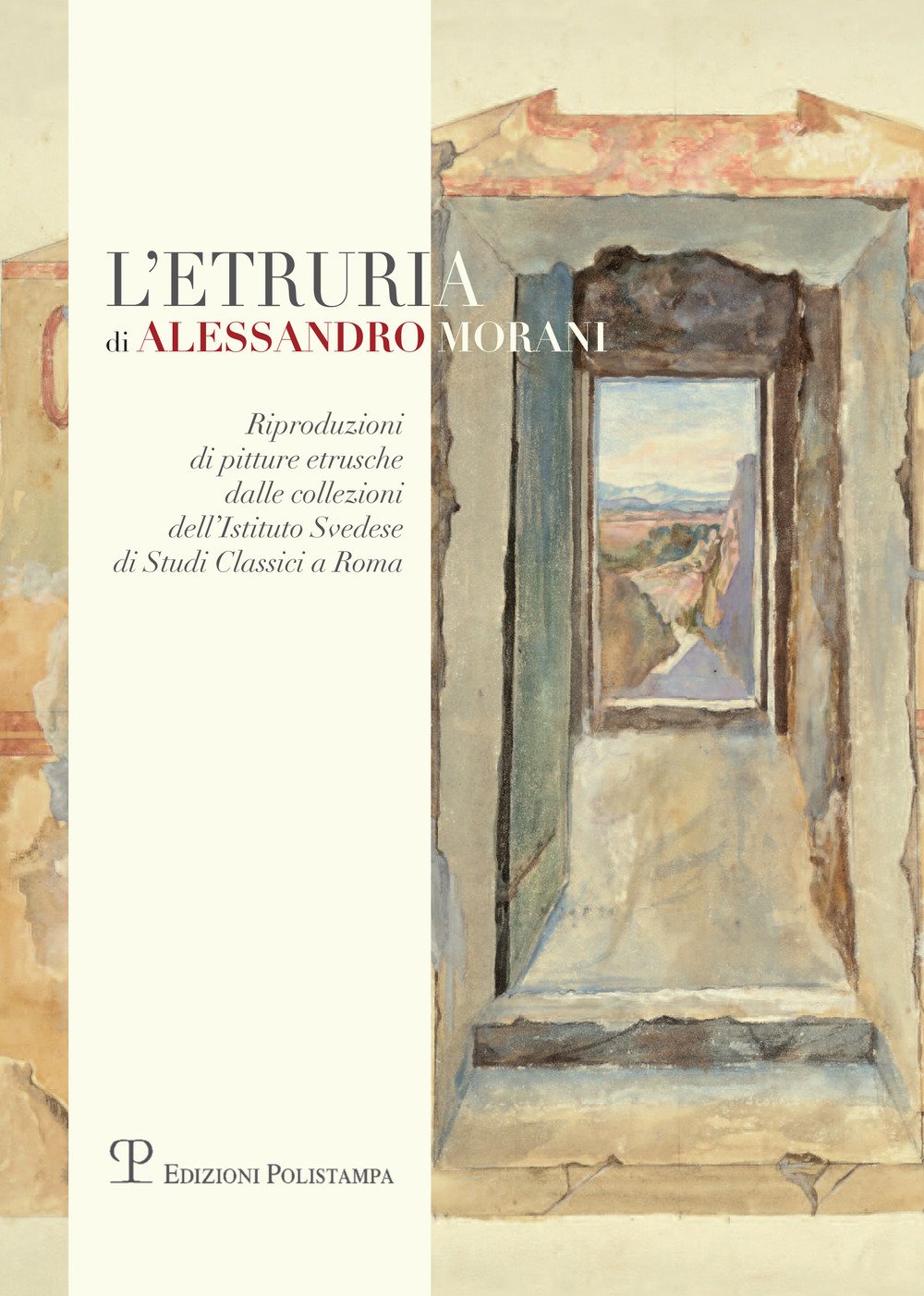 L'etruria di Alessandro Morani. Riproduzioni di pitture etrusche dalle collezioni dell'Istituto Svedese di Studi Classici a Roma L'etruria di Alessandro Morani. Riproduzioni di pitture etrusche dalle collezioni dell'Istituto Svedese di Studi Classici a Roma