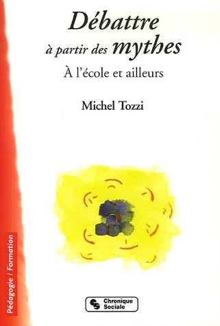 Débattre À Partir des Mythes : a l'École Et Ailleurs Débattre À Partir des Mythes : a l'École Et Ailleurs