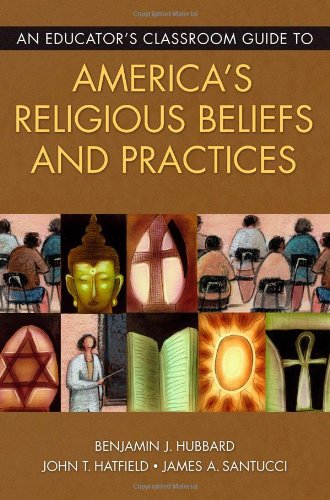 An Educator'S Classroom Guide To America'S Religious Beliefs and Practices An Educator'S Classroom Guide To America'S Religious Beliefs and Practices