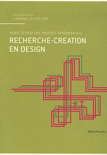 Recherche-Création En Design. Réflexions Et Modèles Pour une Pratique Expérimentale Recherche-Création En Design. Réflexions Et Modèles Pour une Pratique Expérimentale