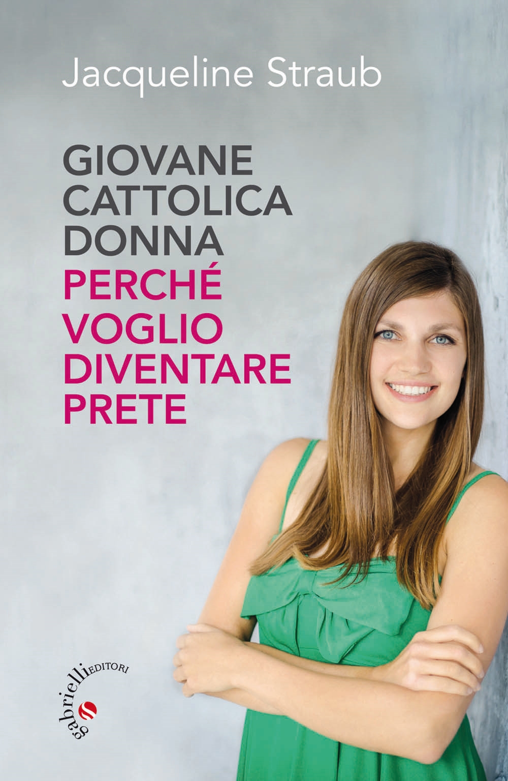 Giovane cattolica donna. Perché voglio diventare prete Giovane cattolica donna. Perché voglio diventare prete