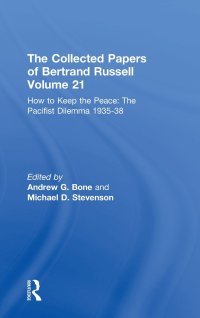 The Collected Papers of Bertrand Russell Volume 21: How To Keep the Peace: the Pacifist Dilemma, 1935-38