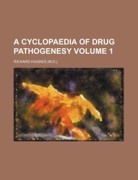 A Cyclopaedia of Drug Pathogenesy Volume 1