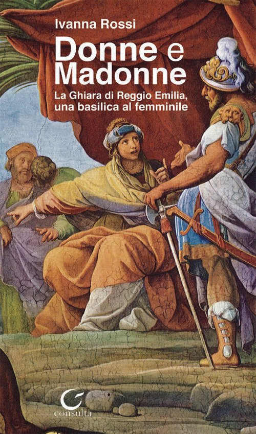 Donne e Madonne. La Ghiara di Reggio Emilia, una basilica al femminile Donne e Madonne. La Ghiara di Reggio Emilia, una basilica al femminile