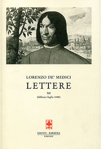 Lorenzo de' medici. Lettere XII (febbraio-luglio 1488) Lorenzo de' medici. Lettere XII (febbraio-luglio 1488)