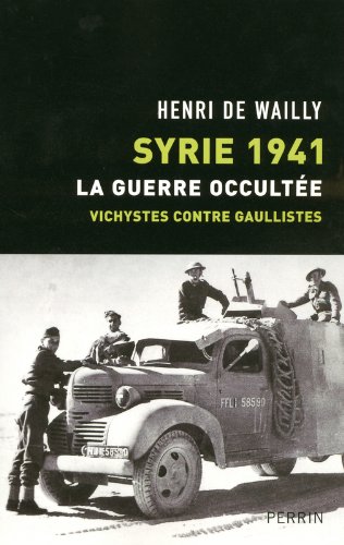 Syrie 1941, la Guerre Occultée : Vichystes Contre Gaullistes Syrie 1941, la Guerre Occultée : Vichystes Contre Gaullistes