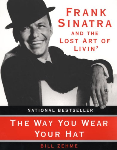 The Way You Wear Your Hat: Frank Sinatra and the Lost Art of Livin' The Way You Wear Your Hat: Frank Sinatra and the Lost Art of Livin'