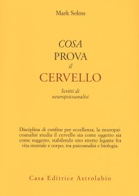 Cosa prova il cervello. Scritti di neuropsicoanalisi