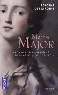 Marie Major : Roman Historique Inspiré De la Vie d'Une Fille Du Roi Dont l'Époux, Antoine Roy Dit Desjardins, Fut Assassiné