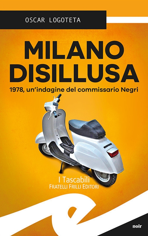 Milano disillusa. 1978, un'indagine del commissario Negri Milano disillusa. 1978, un'indagine del commissario Negri