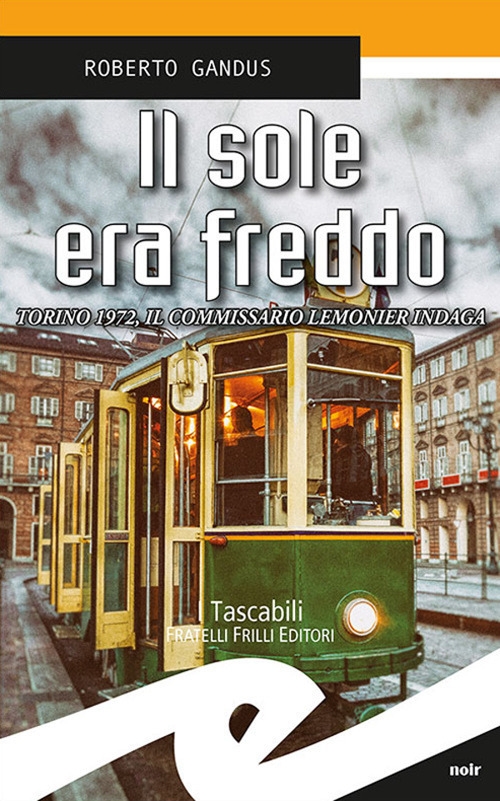Il sole era freddo. Torino 1972, il commissario Lemonier indaga Il sole era freddo. Torino 1972, il commissario Lemonier indaga