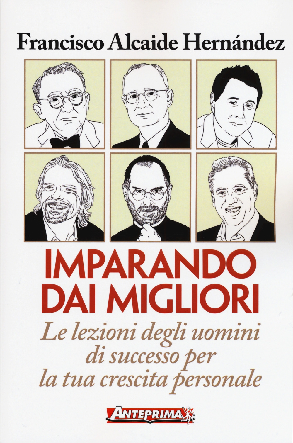 Imparando dai migliori. Le lezioni degli uomini di successo per la tua crescita personale Imparando dai migliori. Le lezioni degli uomini di successo per la tua crescita personale