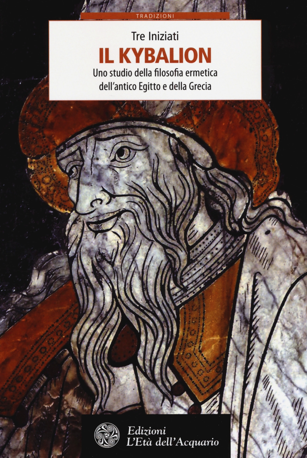 Il Kybalion. Uno Studio della Filosofia Ermetica Dell'Antico Egitto e della Grecia Il Kybalion. Uno Studio della Filosofia Ermetica Dell'Antico Egitto e della Grecia