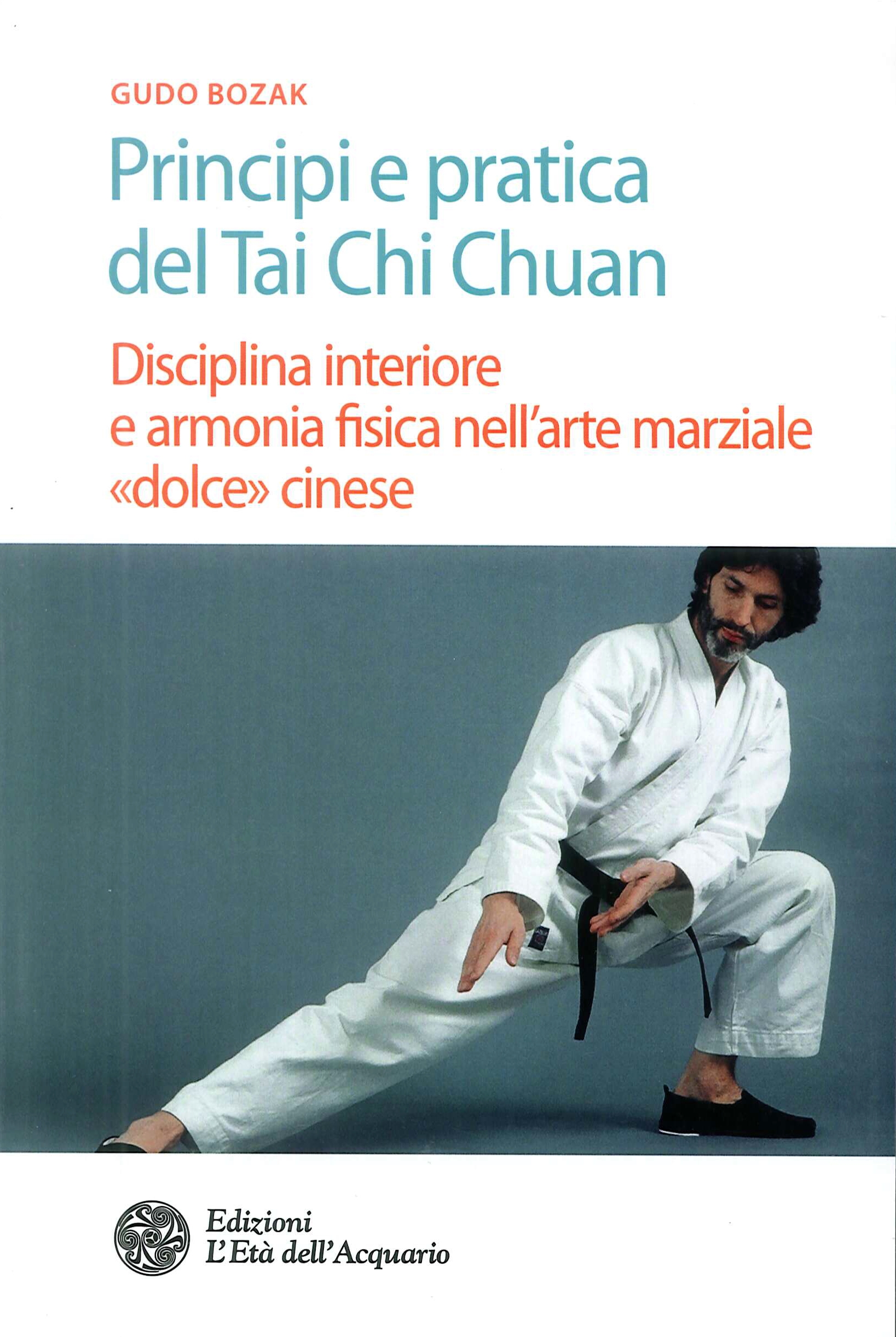 Principi e pratica del Tai Chi Chuan. Disciplina interiore e armonia fisica nell'arte marziale Principi e pratica del Tai Chi Chuan. Disciplina interiore e armonia fisica nell'arte marziale