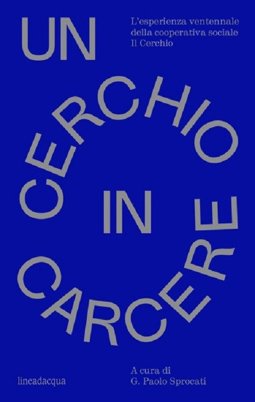 Un cerchio in carcere. L'esperienza ventennale della cooperativa sociale Il Cerchio Un cerchio in carcere. L'esperienza ventennale della cooperativa sociale Il Cerchio