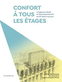 Confort à tous les étages. Le logement collectif en Haute-Savoie de la fin XIXe à nos jours Confort à tous les étages. Le logement collectif en Haute-Savoie de la fin XIXe à nos jours