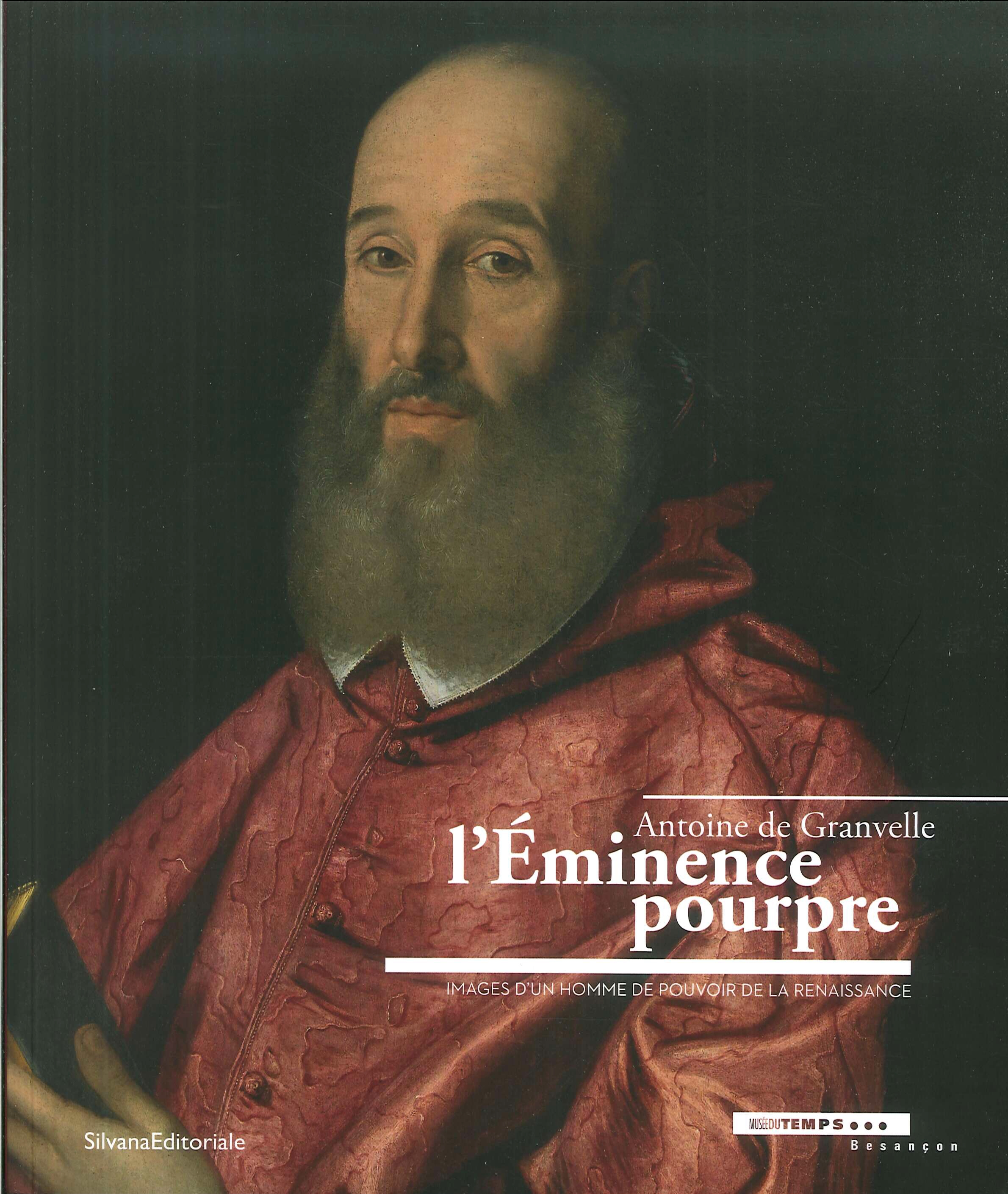 Antoine de Granvelle. L'Éminence pourpre. Images d'un homme de pouvoir de la Renaissance Antoine de Granvelle. L'Éminence pourpre. Images d'un homme de pouvoir de la Renaissance