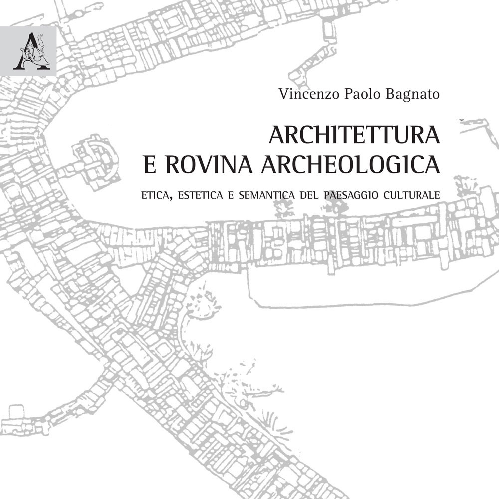 Architettura e rovina archeologica. Etica, estetica e semantica del paesaggio culturale Architettura e rovina archeologica. Etica, estetica e semantica del paesaggio culturale