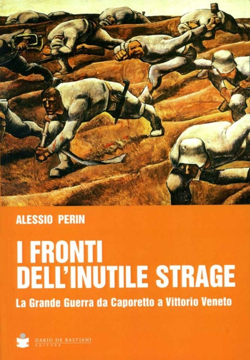 I fronti dell'inutile strage. La grande guerra da Caporetto a Vittorio Veneto I fronti dell'inutile strage. La grande guerra da Caporetto a Vittorio Veneto