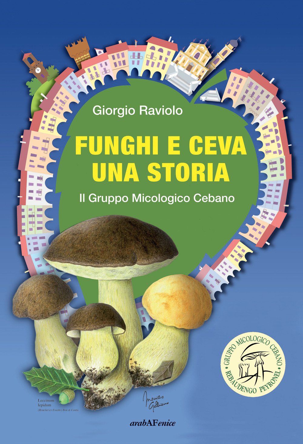 Funghi e Ceva una storia. Il gruppo micologico cebano Funghi e Ceva una storia. Il gruppo micologico cebano