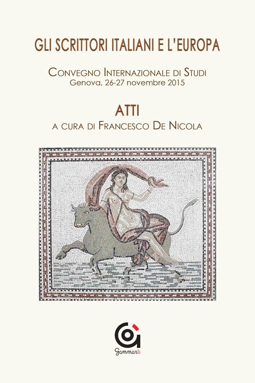 Gli scrittori italiani e l'Europa. Atti del Convegno internazionale di studi (Genova, 26-27 novembre 2015) Gli scrittori italiani e l'Europa. Atti del Convegno internazionale di studi (Genova, 26-27 novembre 2015)
