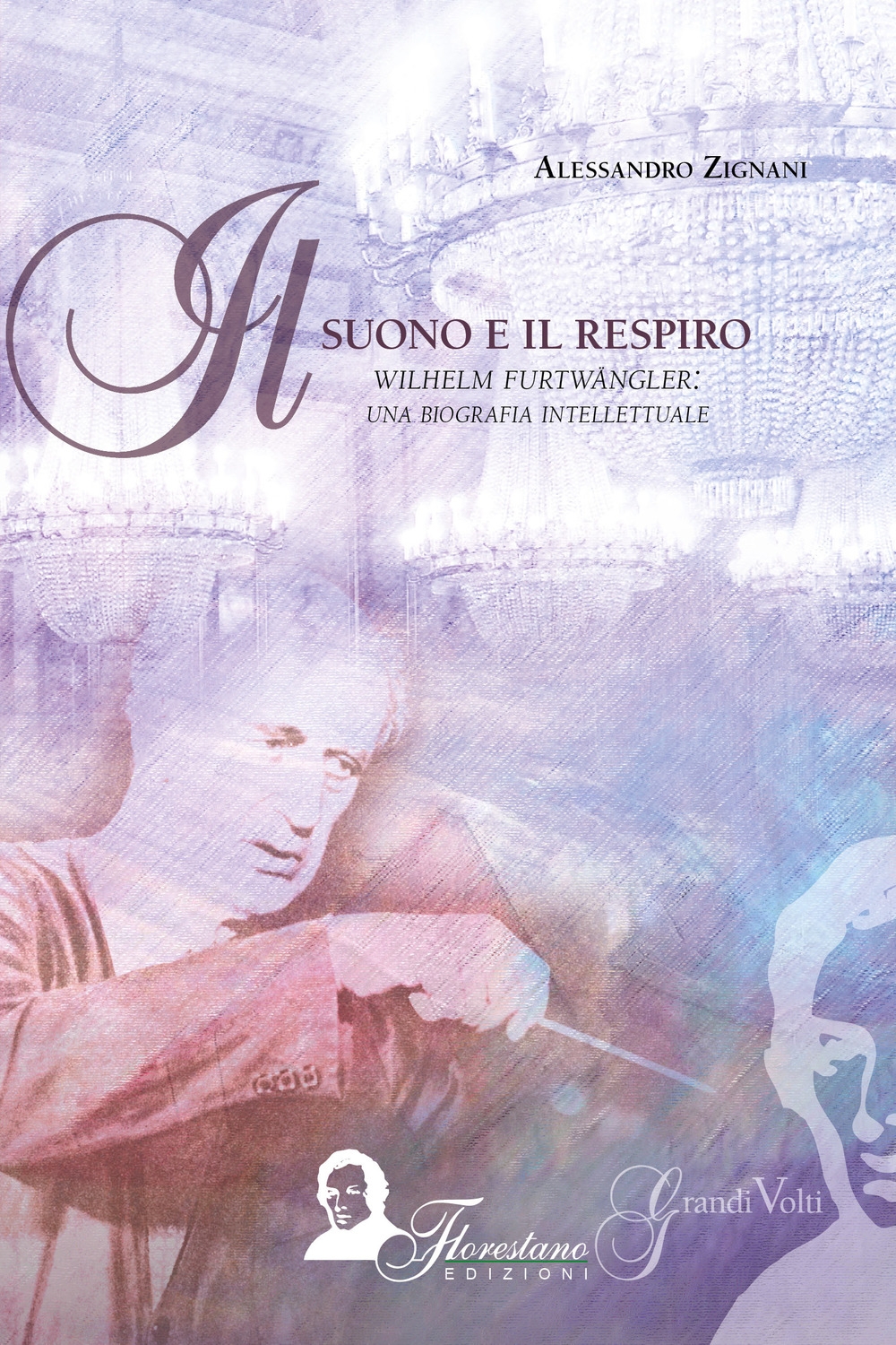 Il Suono e il Respiro. Wilhelm Furtwängler: una Biografia Intellettuale Il Suono e il Respiro. Wilhelm Furtwängler: una Biografia Intellettuale