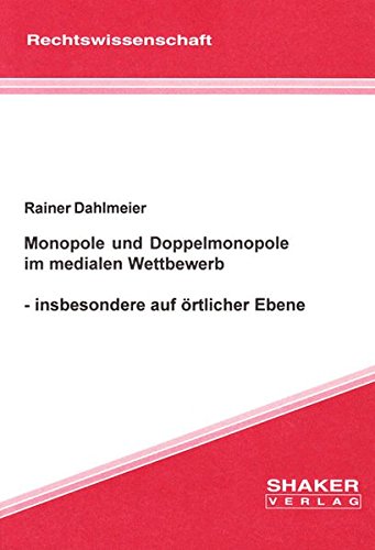 Monopole und Doppelmonopole im medialen Wettbewerb - insbesondere auf örtlicher Ebene Monopole und Doppelmonopole im medialen Wettbewerb - insbesondere auf örtlicher Ebene