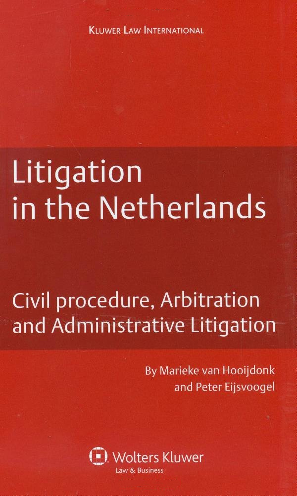 Litigation in the Netherlands: Civil Procedure, Arbitration and Administrative Litigation Litigation in the Netherlands: Civil Procedure, Arbitration and Administrative Litigation