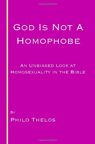 God Is Not a Homophobe: An Unbiased Look at Homosexuality in the Bible God Is Not a Homophobe: An Unbiased Look at Homosexuality in the Bible