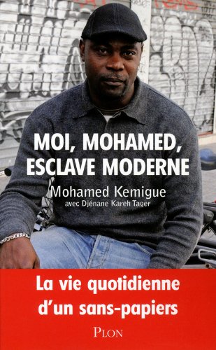 Moi, Mohamed, esclave moderne : La vie quotidienne d'un sans-papiers Moi, Mohamed, esclave moderne : La vie quotidienne d'un sans-papiers