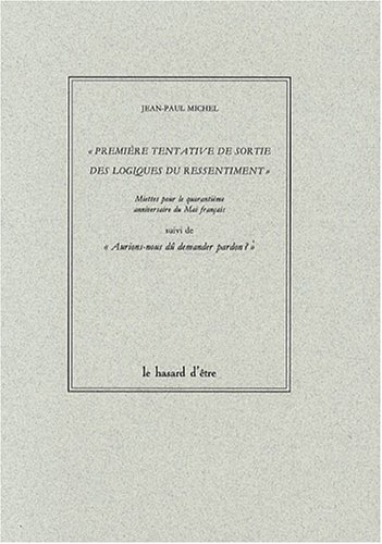 Première tentative de sortie des logiques du ressentiment : Miettes pour le quarantième anniversaire du Mai français suivi de Première tentative de sortie des logiques du ressentiment : Miettes pour le quarantième anniversaire du Mai français suivi de