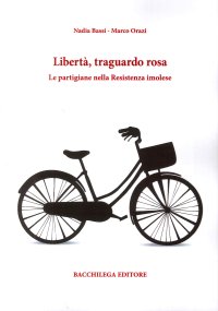 Libertà, traguardo rosa. Le partigiane nella Resistenza imolese