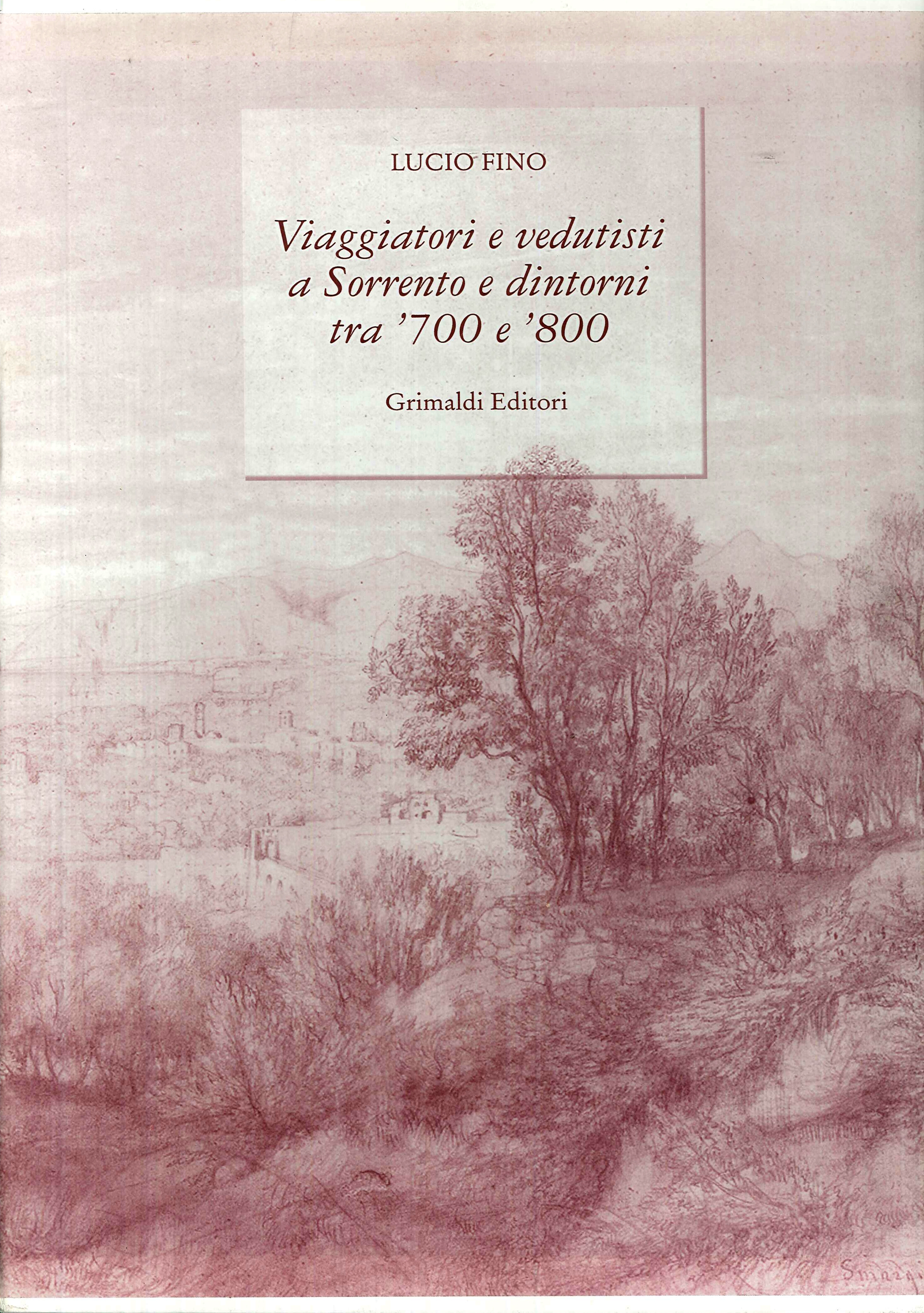 Viaggiatori e vedutisti a Sorrento e dintorni tra '700 e '800 Viaggiatori e vedutisti a Sorrento e dintorni tra '700 e '800