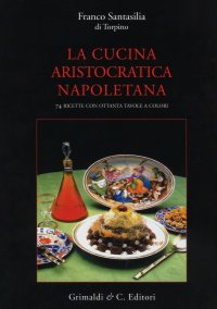La cucina aristocratica napoletana. 74 ricette.