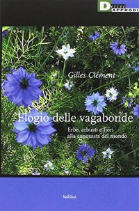 Elogio delle vagabonde. Erbe, arbusti e fiori alla conquista del mondo