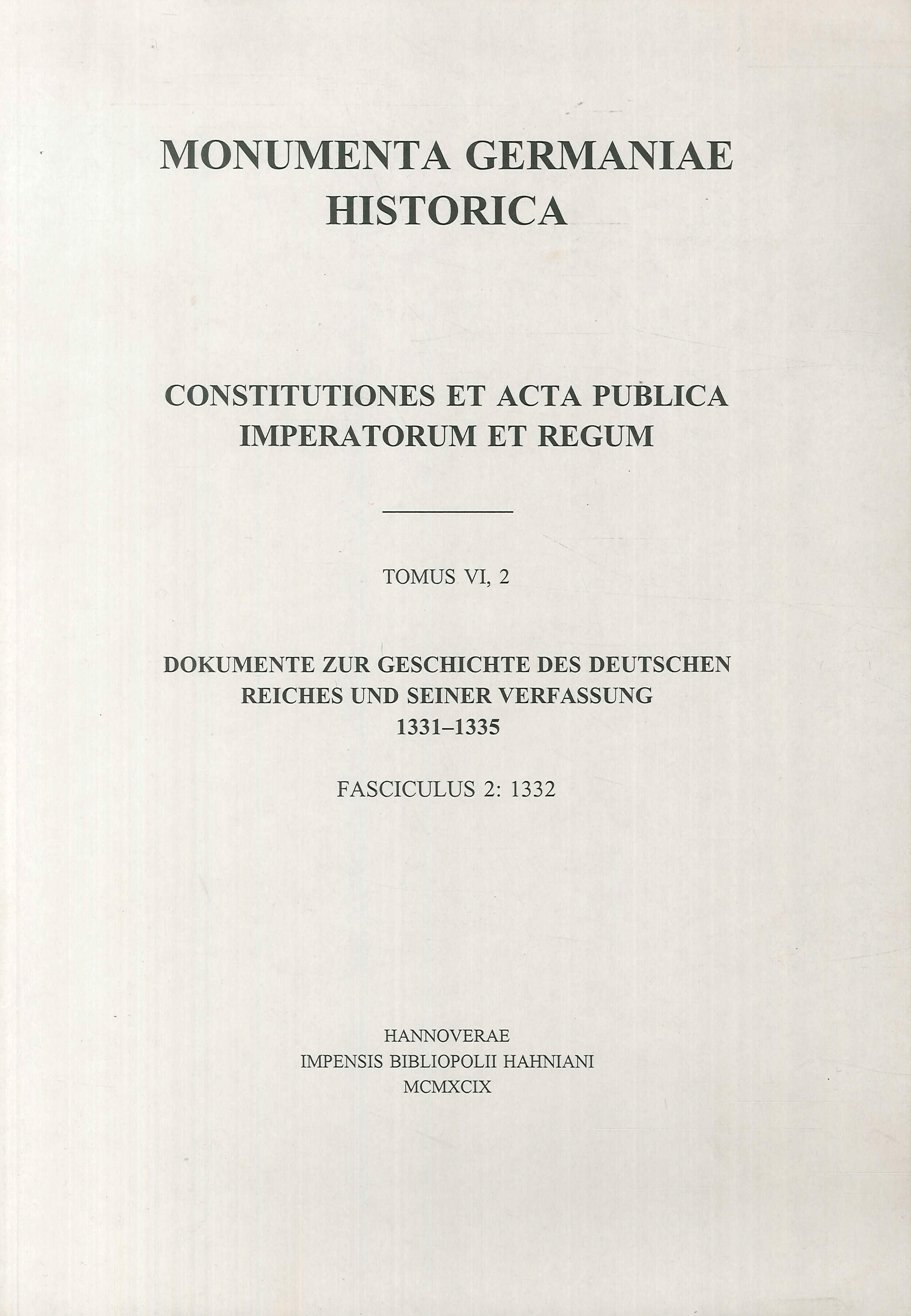 Monumenta Germaniae Historica. Constitutiones et acta publica imperatorum et regum. Tomus VI, 2. Dokumente zur geschichte des deutschen reiches und seiner verfassung 1331-1335. Fasciculus 2: 1332 Monumenta Germaniae Historica. Constitutiones et acta publica imperatorum et regum. Tomus VI, 2. Dokumente zur geschichte des deutschen reiches und seiner verfassung 1331-1335. Fasciculus 2: 1332