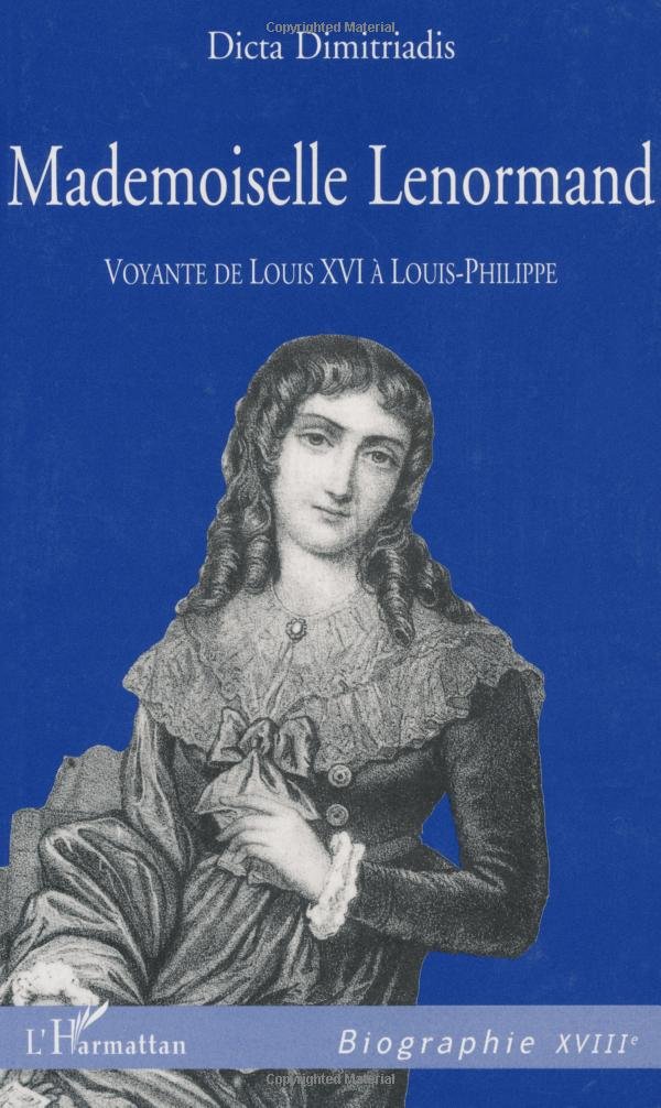 Mademoiselle Lenormand: Voyante De Louis XVI À Louis-Philippe Mademoiselle Lenormand: Voyante De Louis XVI À Louis-Philippe
