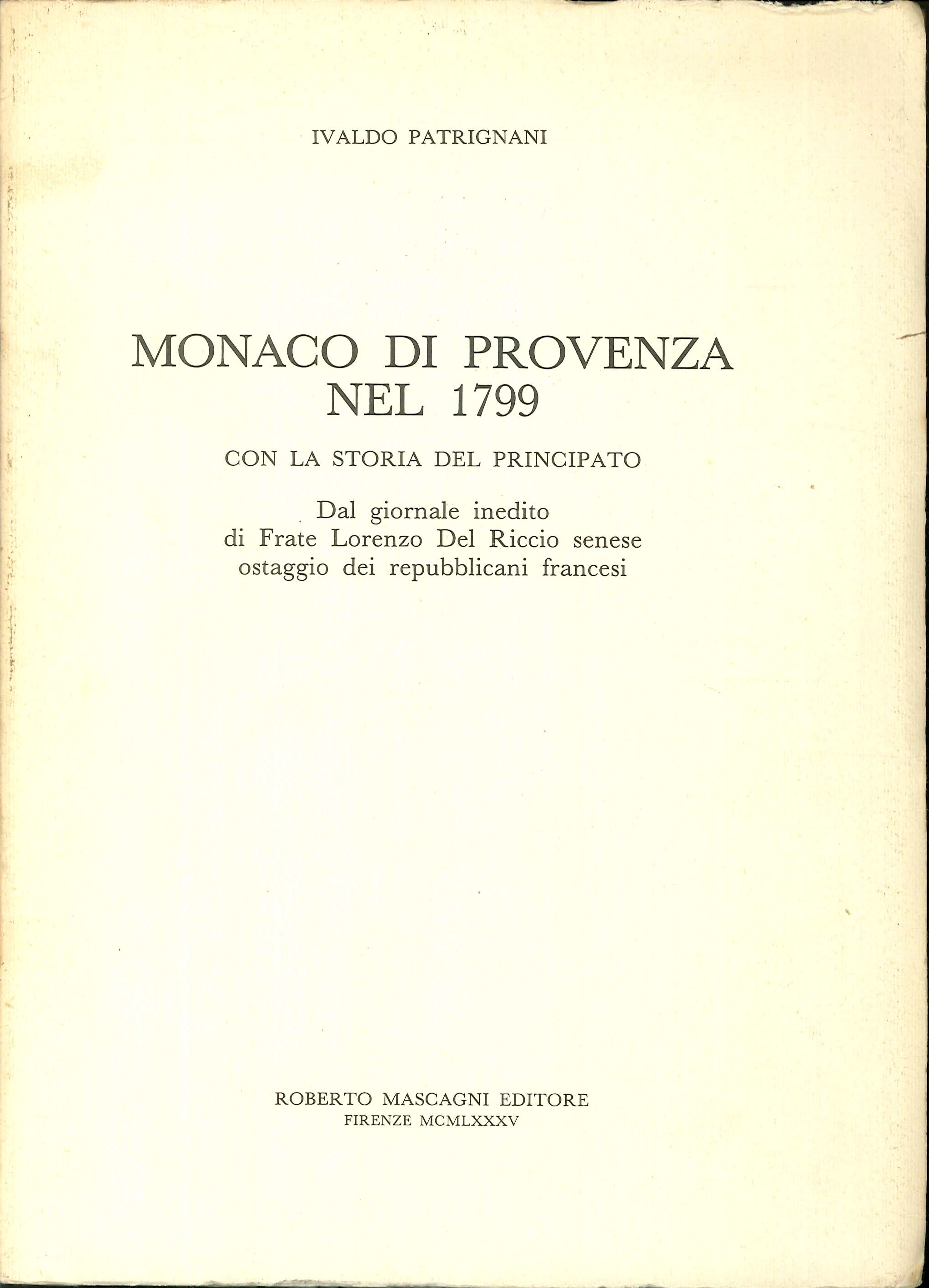 Monaco di Provenza nel 1799. Con la Storia del Principato dal Giornale Inedito di Frate del Riccio Senese Ostaggio dei Repubblicani Francesi. Monaco di Provenza nel 1799. Con la Storia del Principato dal Giornale Inedito di Frate del Riccio Senese Ostaggio dei Repubblicani Francesi.