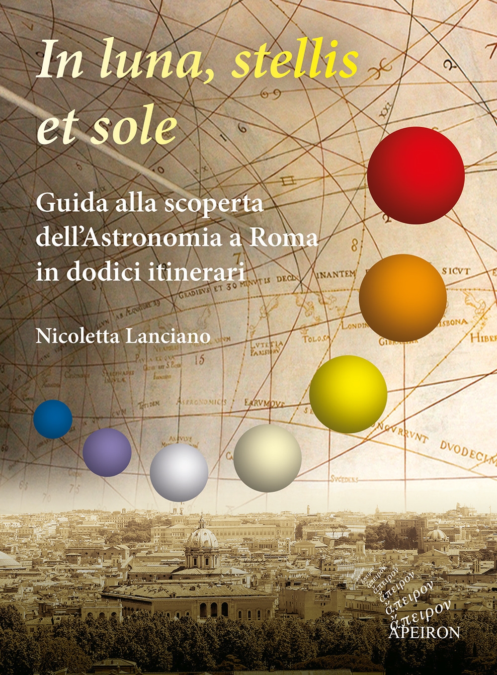 In sole, luna, et stellis. Guida alla scoperta dell'astronomia a Roma in dodici itinerari In sole, luna, et stellis. Guida alla scoperta dell'astronomia a Roma in dodici itinerari