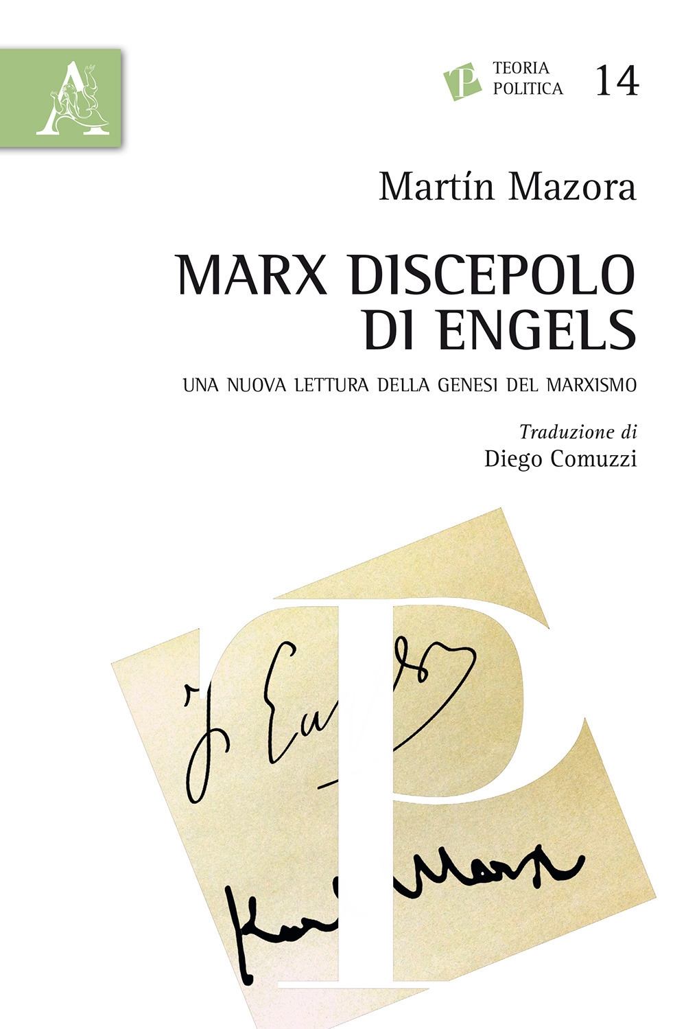 Marx discepolo di Engels. Una nuova lettura della genesi del marxismo Marx discepolo di Engels. Una nuova lettura della genesi del marxismo