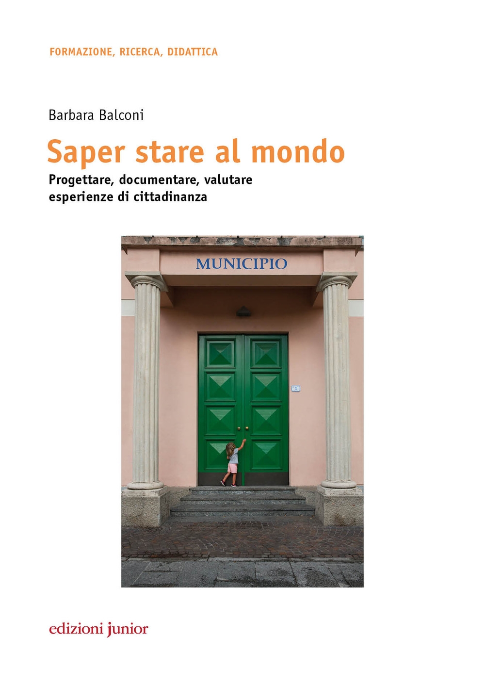Saper stare al mondo. Progettare, documentare, valutare esperienze di cittadinanza Saper stare al mondo. Progettare, documentare, valutare esperienze di cittadinanza