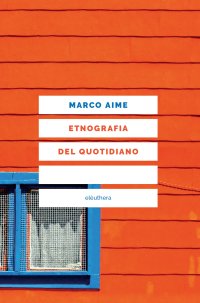 Etnografia del quotidiano. Uno sguardo antropologico sull'Italia che cambia. Nuova ediz