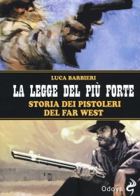 La legge del più forte. Storia dei pistoleri del Far West. Nuova ediz