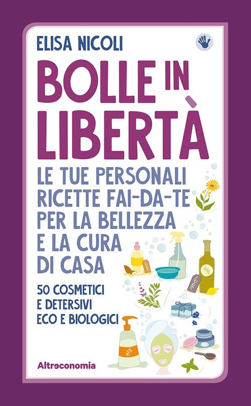 Bolle in libertà. Le tue personali ricette fai-da-te per la bellezza e la cura di casa. 50 cosmetici e detersivi eco e biologici Bolle in libertà. Le tue personali ricette fai-da-te per la bellezza e la cura di casa. 50 cosmetici e detersivi eco e biologici