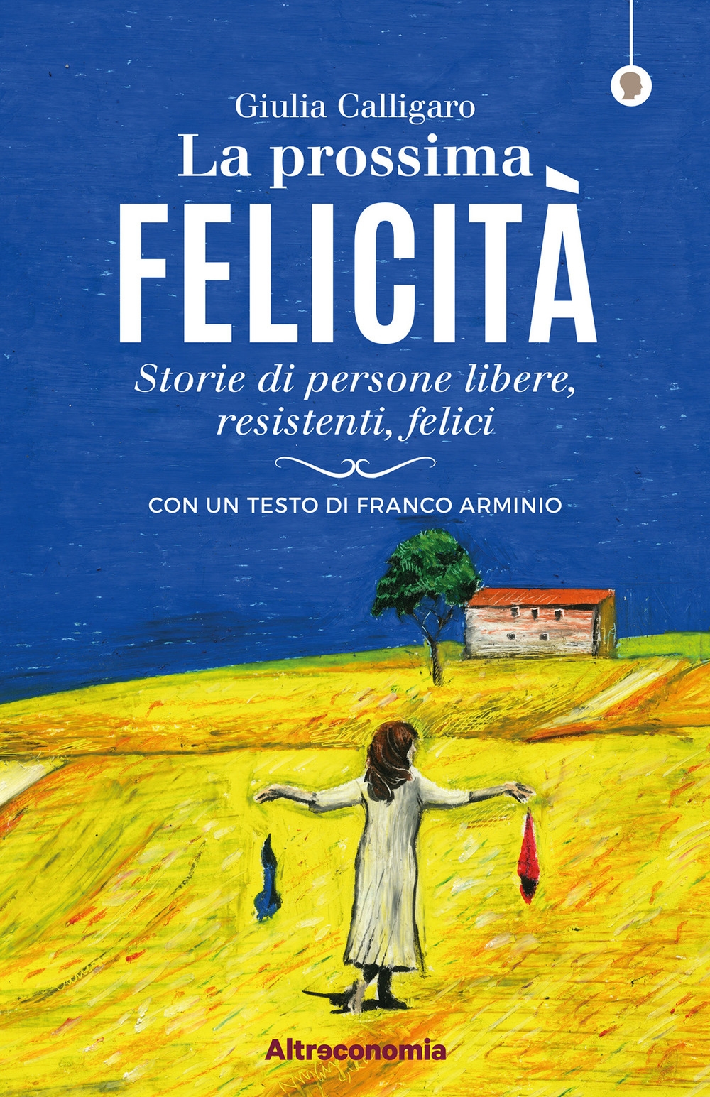 La prossima felicità. Storie di persone libere, resistenti, felici La prossima felicità. Storie di persone libere, resistenti, felici