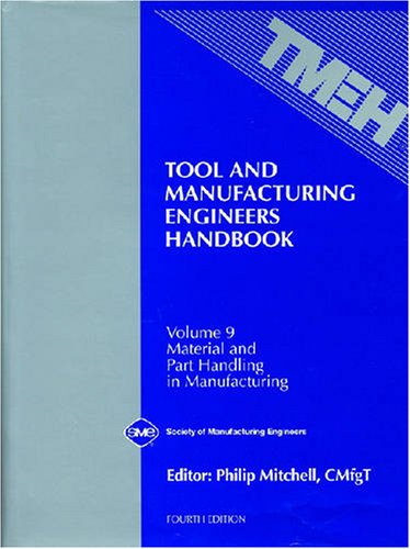 Tool and Manufacturing Engineers Handbook: Material and Part Handling In Manufacturing. Vol. 9 Tool and Manufacturing Engineers Handbook: Material and Part Handling In Manufacturing. Vol. 9