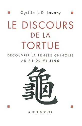 Le Discours De la Tortue : Découvrir la Pensée Chinoise Au Fil Du Yi Jing Le Discours De la Tortue : Découvrir la Pensée Chinoise Au Fil Du Yi Jing