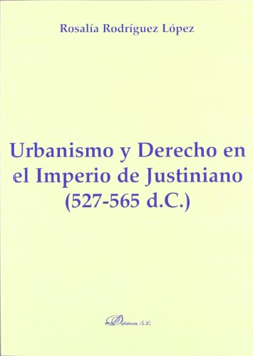 Urbanismo Y Derecho En El Imperio De Justiniano. 527-565 del / Urban and Right in the Empire of Justinian. 527-565 A.d Urbanismo Y Derecho En El Imperio De Justiniano. 527-565 del / Urban and Right in the Empire of Justinian. 527-565 A.d