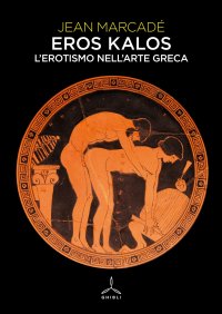 Eros e Kalos. L'erotismo nell'arte greca.